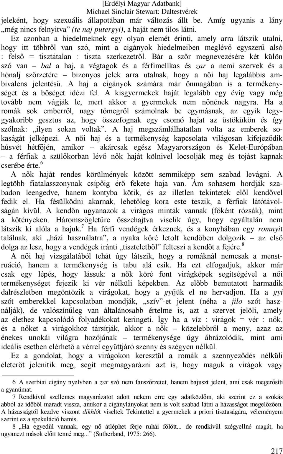 Bár a szőr megnevezésére két külön szó van bal a haj, a végtagok és a férfimellkas és zar a nemi szervek és a hónalj szőrzetére bizonyos jelek arra utalnak, hogy a női haj legalábbis ambivalens