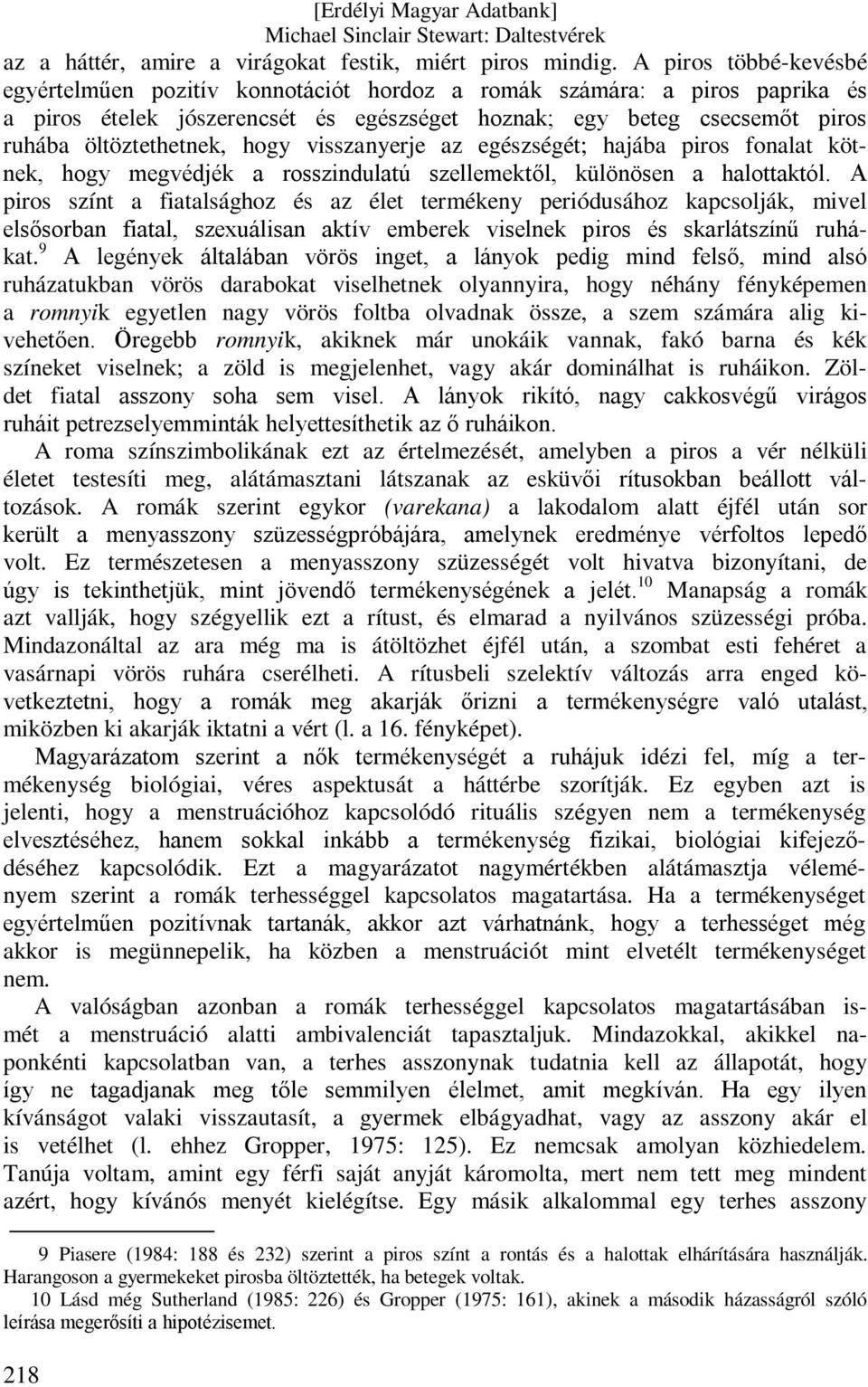 hogy visszanyerje az egészségét; hajába piros fonalat kötnek, hogy megvédjék a rosszindulatú szellemektől, különösen a halottaktól.