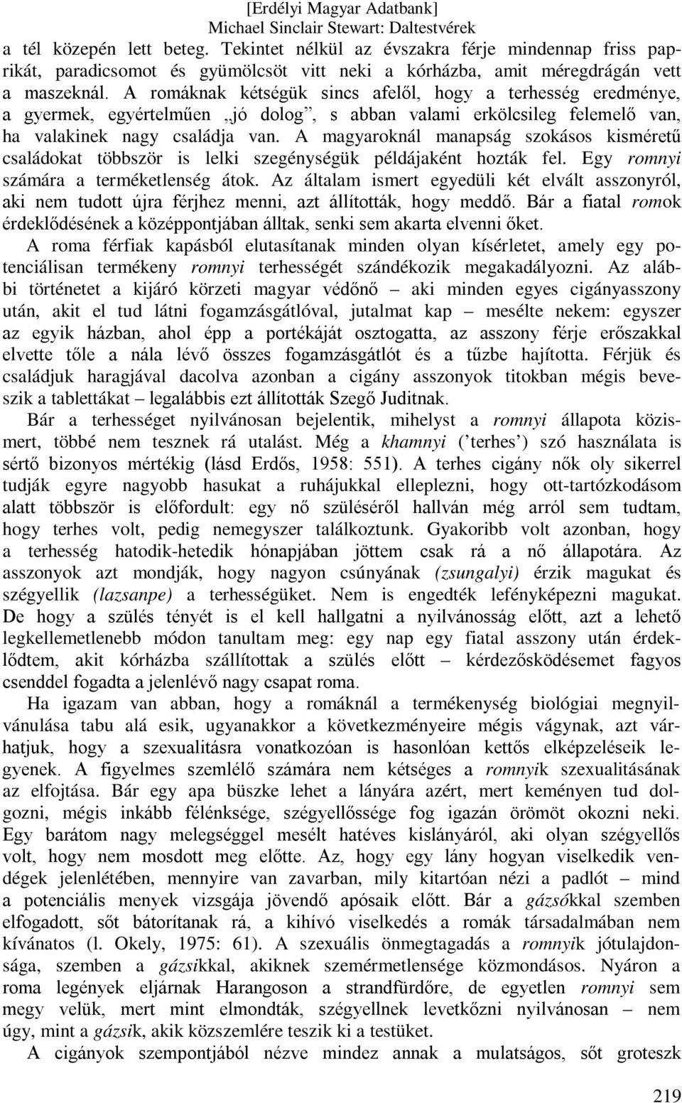 A magyaroknál manapság szokásos kisméretű családokat többször is lelki szegénységük példájaként hozták fel. Egy romnyi számára a terméketlenség átok.