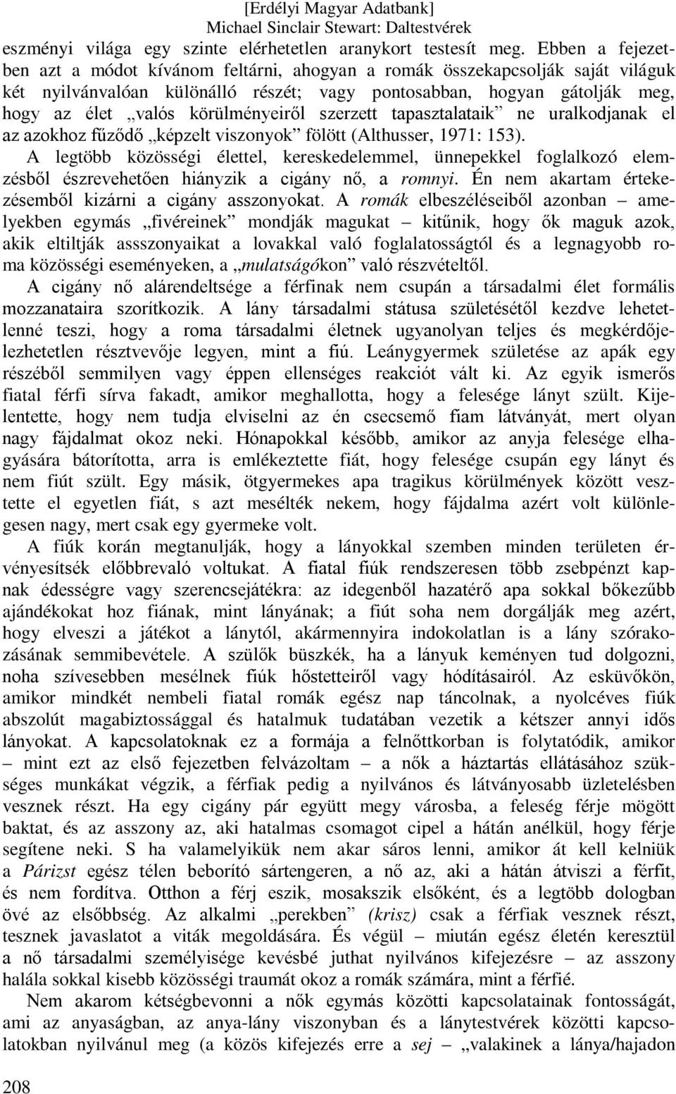 körülményeiről szerzett tapasztalataik ne uralkodjanak el az azokhoz fűződő képzelt viszonyok fölött (Althusser, 1971: 153).