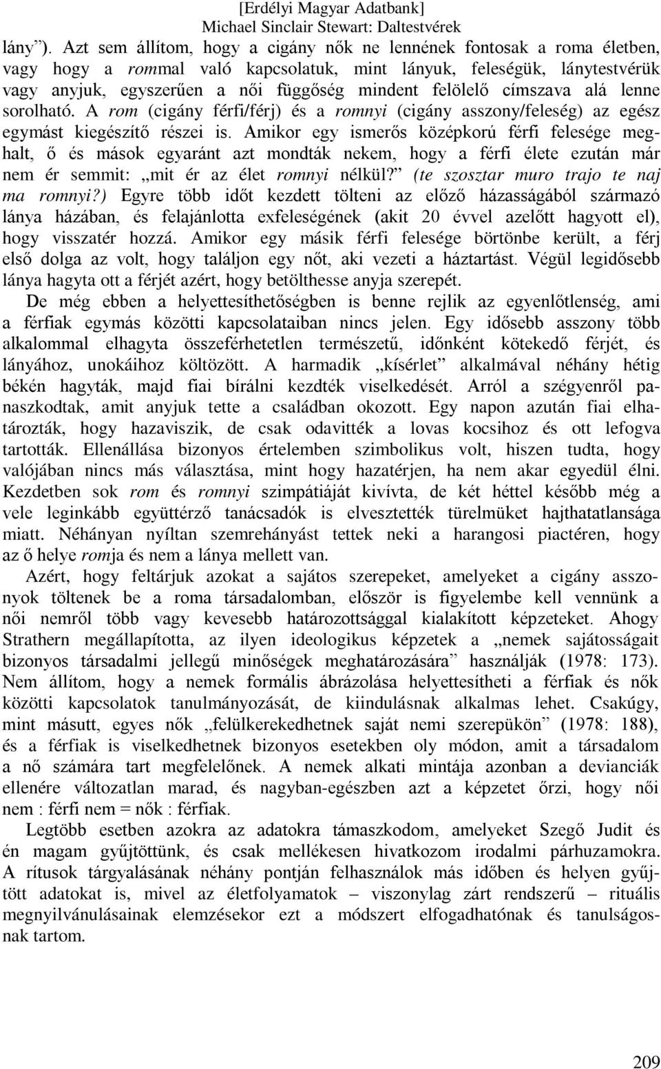 felölelő címszava alá lenne sorolható. A rom (cigány férfi/férj) és a romnyi (cigány asszony/feleség) az egész egymást kiegészítő részei is.