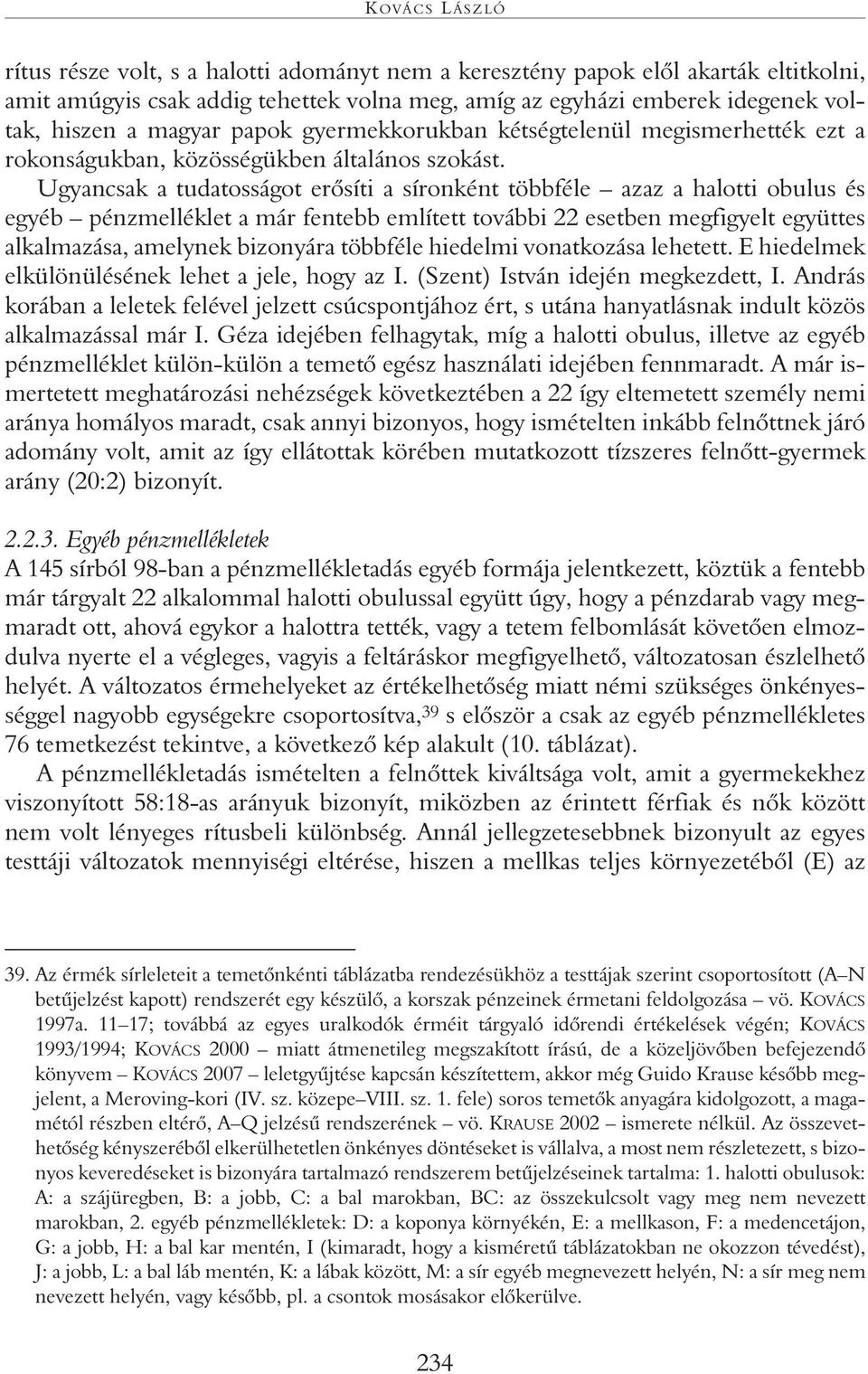 Ugyancsak a tudatosságot erôsíti a síronként többféle azaz a halotti obulus és egyéb pénzmelléklet a már fentebb említett további 22 esetben megfigyelt együttes alkalmazása, amelynek bizonyára