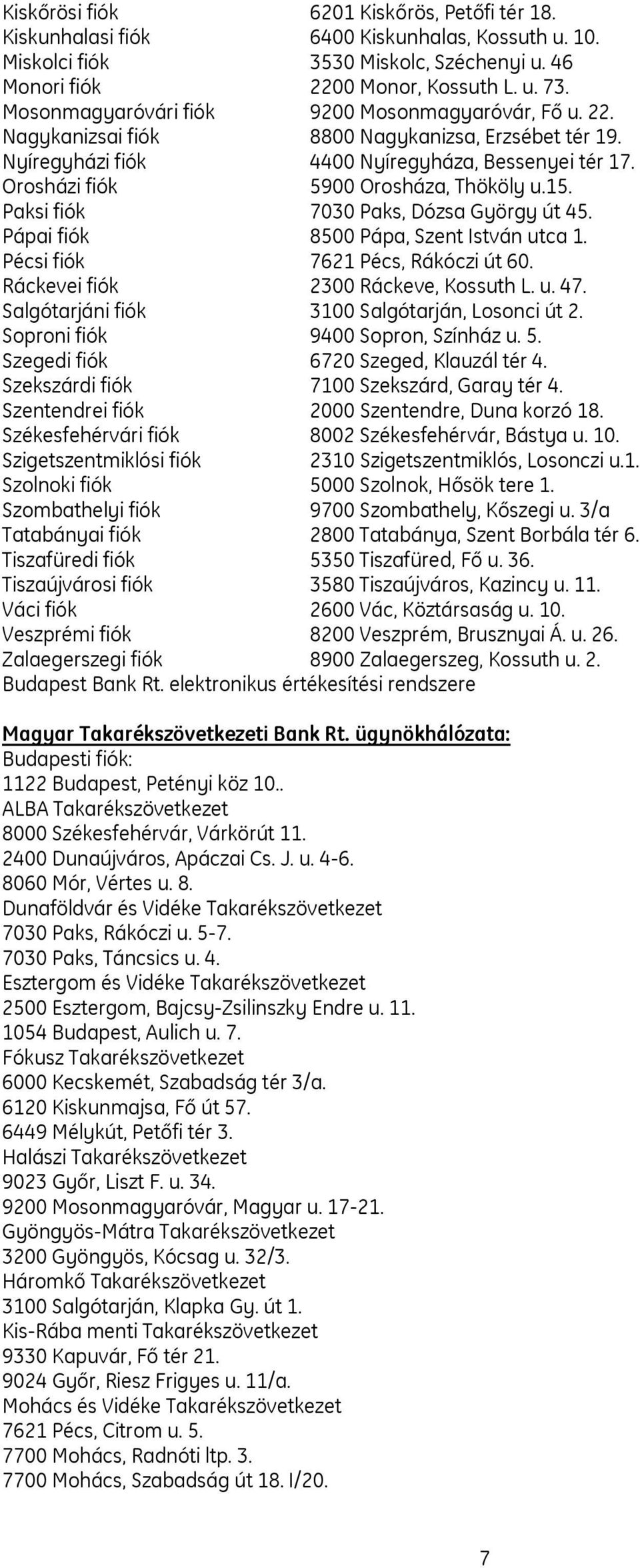 15. Paksi fiók 7030 Paks, Dózsa György út 45. Pápai fiók 8500 Pápa, Szent István utca 1. Pécsi fiók 7621 Pécs, Rákóczi út 60. Ráckevei fiók 2300 Ráckeve, Kossuth L. u. 47.