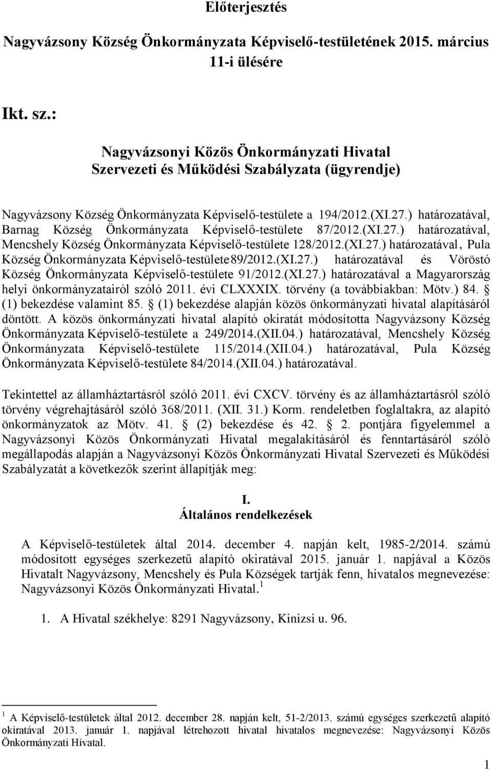 ) határozatával, Barnag Község Önkormányzata Képviselő-testülete 87/2012.(XI.27.) határozatával, Mencshely Község Önkormányzata Képviselő-testülete 128/2012.(XI.27.) határozatával, Pula Község Önkormányzata Képviselő-testülete 89/2012.