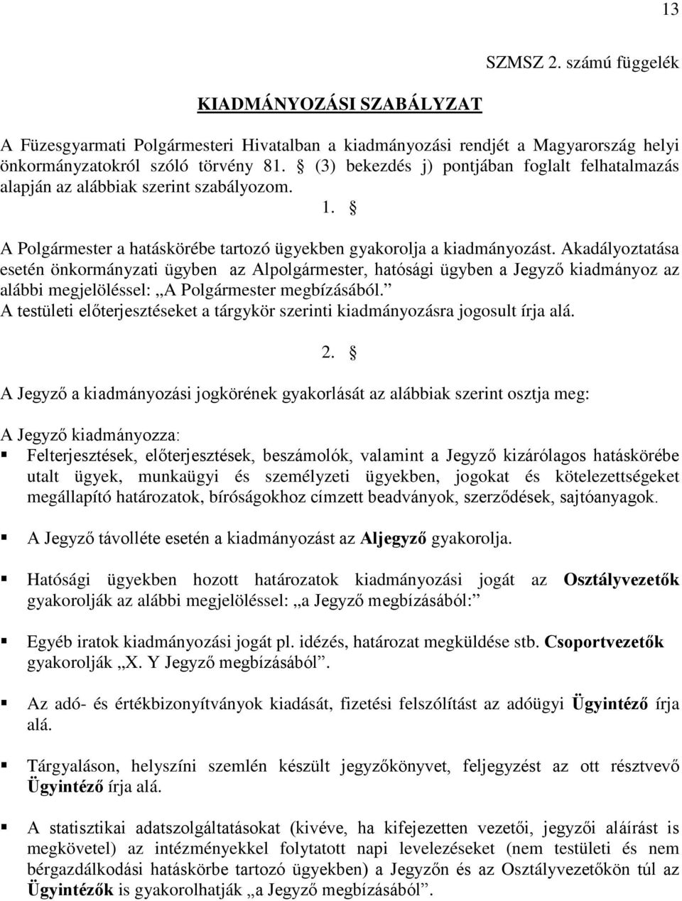 Akadályoztatása esetén önkormányzati ügyben az Alpolgármester, hatósági ügyben a Jegyző kiadmányoz az alábbi megjelöléssel: A Polgármester megbízásából.