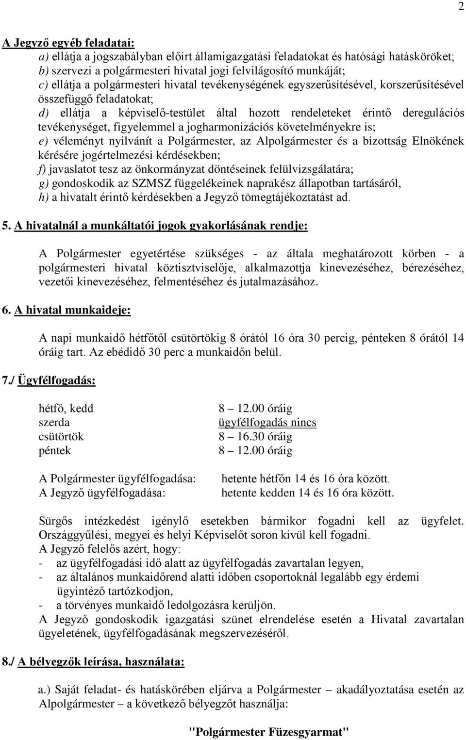 figyelemmel a jogharmonizációs követelményekre is; e) véleményt nyilvánít a Polgármester, az Alpolgármester és a bizottság Elnökének kérésére jogértelmezési kérdésekben; f) javaslatot tesz az