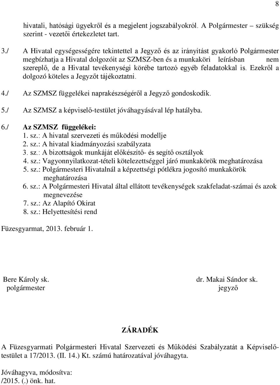 körébe tartozó egyéb feladatokkal is. Ezekről a dolgozó köteles a Jegyzőt tájékoztatni. 4./ Az SZMSZ függelékei naprakészségéről a Jegyző gondoskodik. 5.