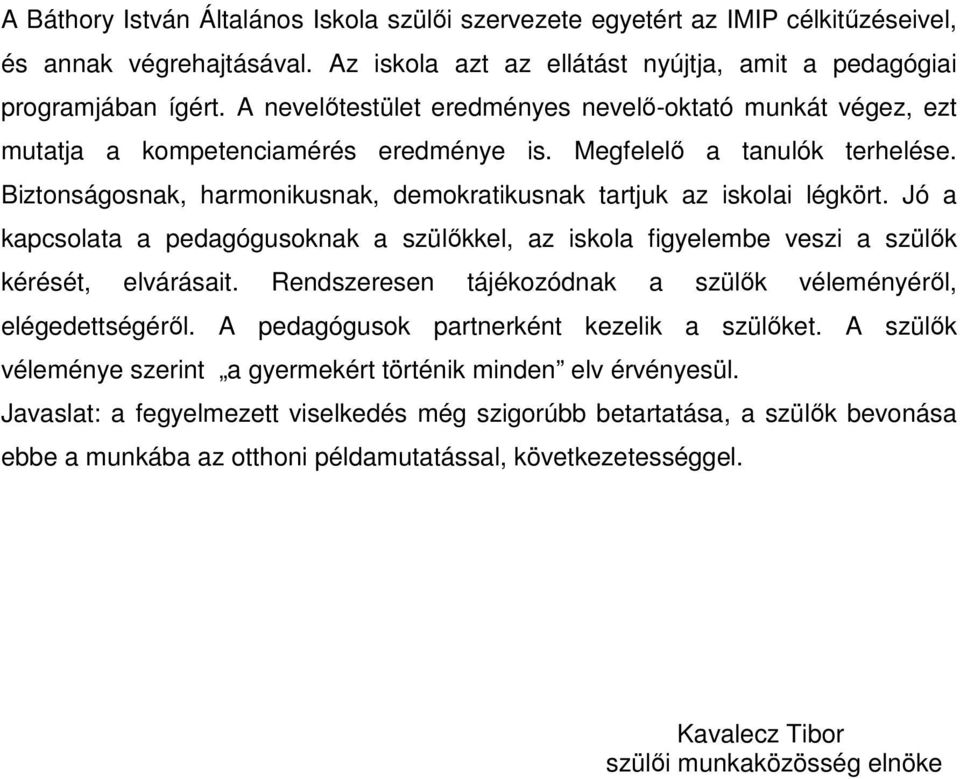 Biztonságosnak, harmonikusnak, demokratikusnak tartjuk az iskolai légkört. Jó a kapcsolata a pedagógusoknak a szülőkkel, az iskola figyelembe veszi a szülők kérését, elvárásait.