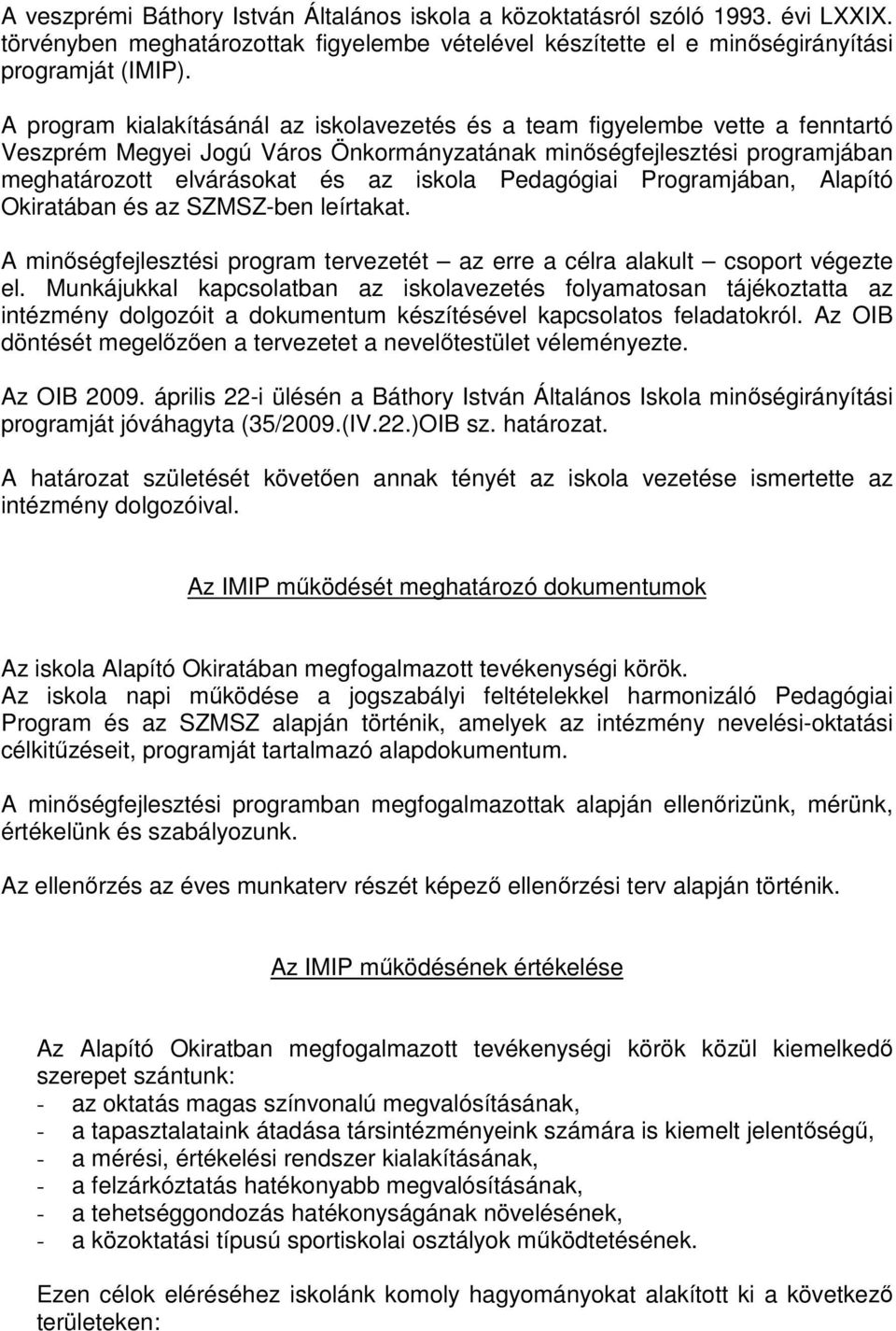 Pedagógiai Programjában, Alapító Okiratában és az SZMSZ-ben leírtakat. A minőségfejlesztési program tervezetét az erre a célra alakult csoport végezte el.