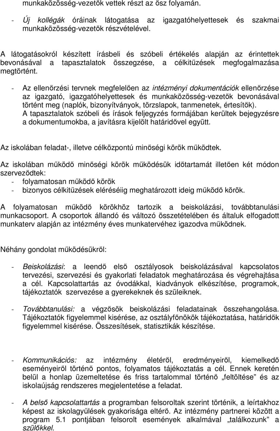 - Az ellenőrzési tervnek megfelelően az intézményi dokumentációk ellenőrzése az igazgató, igazgatóhelyettesek és munkaközösség-vezetők bevonásával történt meg (naplók, bizonyítványok, törzslapok,