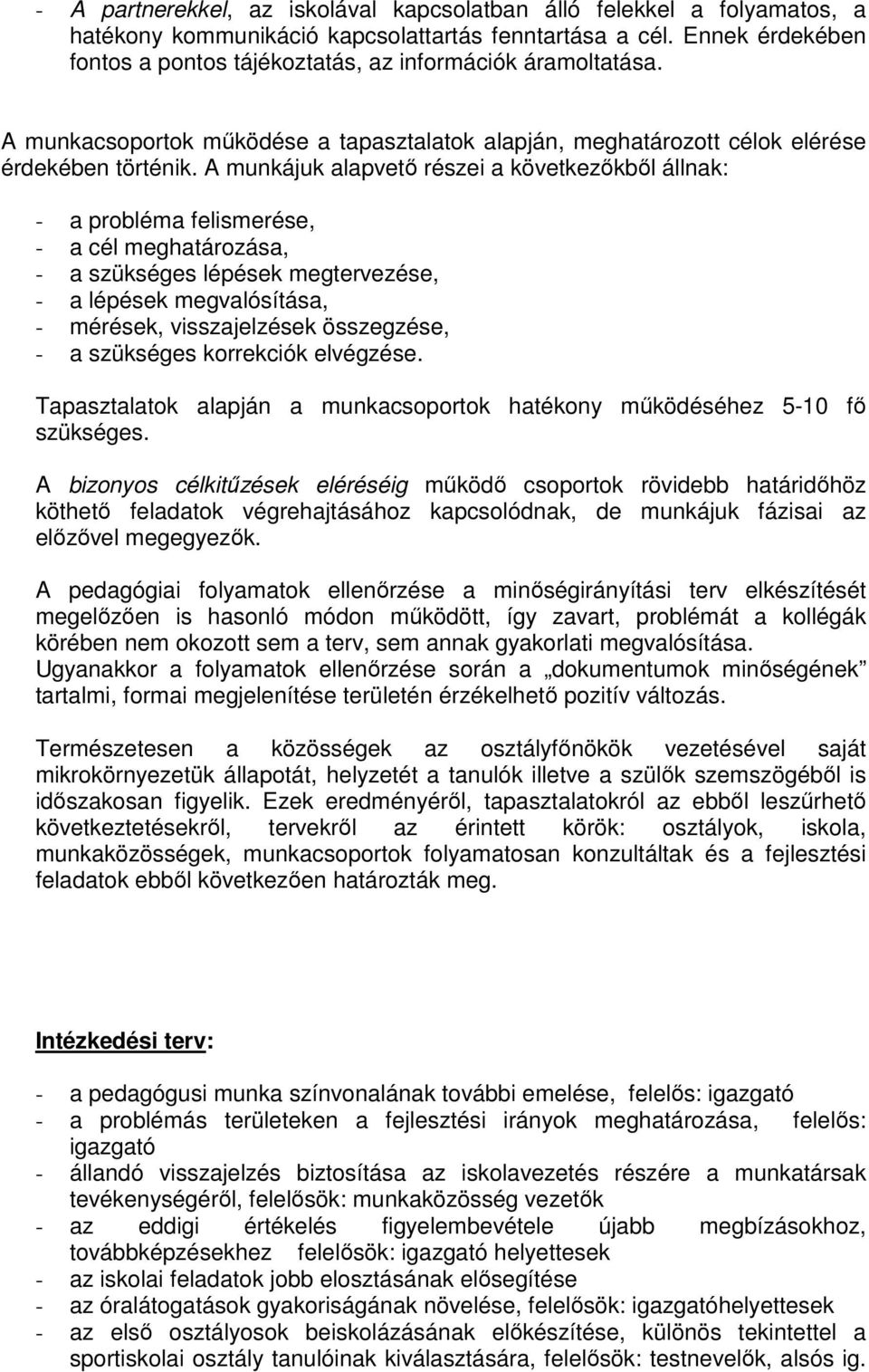 A munkájuk alapvető részei a következőkből állnak: - a probléma felismerése, - a cél meghatározása, - a szükséges lépések megtervezése, - a lépések megvalósítása, - mérések, visszajelzések