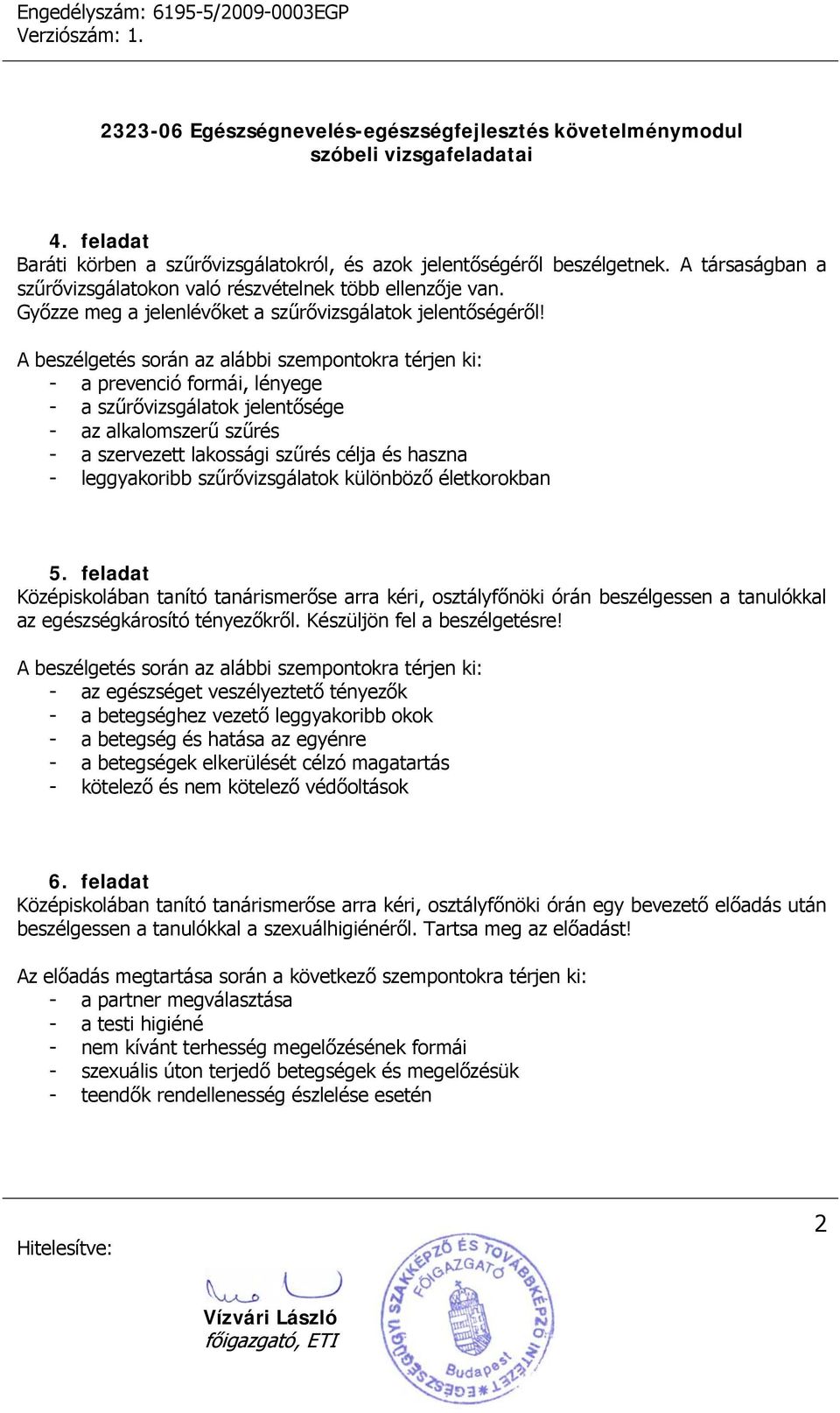 A beszélgetés során az alábbi szempontokra térjen ki: - a prevenció formái, lényege - a szűrővizsgálatok jelentősége - az alkalomszerű szűrés - a szervezett lakossági szűrés célja és haszna -