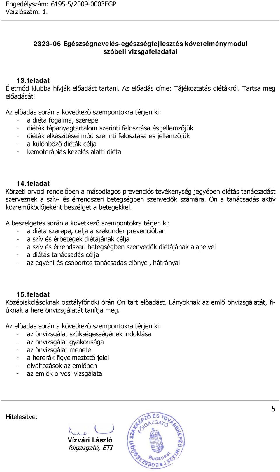 alatti diéta 14. feladat Körzeti orvosi rendelőben a másodlagos prevenciós tevékenység jegyében diétás tanácsadást szerveznek a szív- és érrendszeri betegségben szenvedők számára.