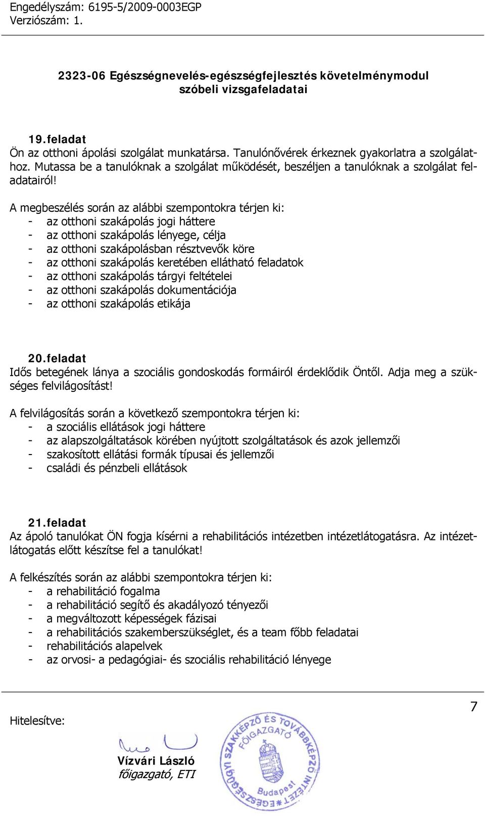 A megbeszélés során az alábbi szempontokra térjen ki: - az otthoni szakápolás jogi háttere - az otthoni szakápolás lényege, célja - az otthoni szakápolásban résztvevők köre - az otthoni szakápolás