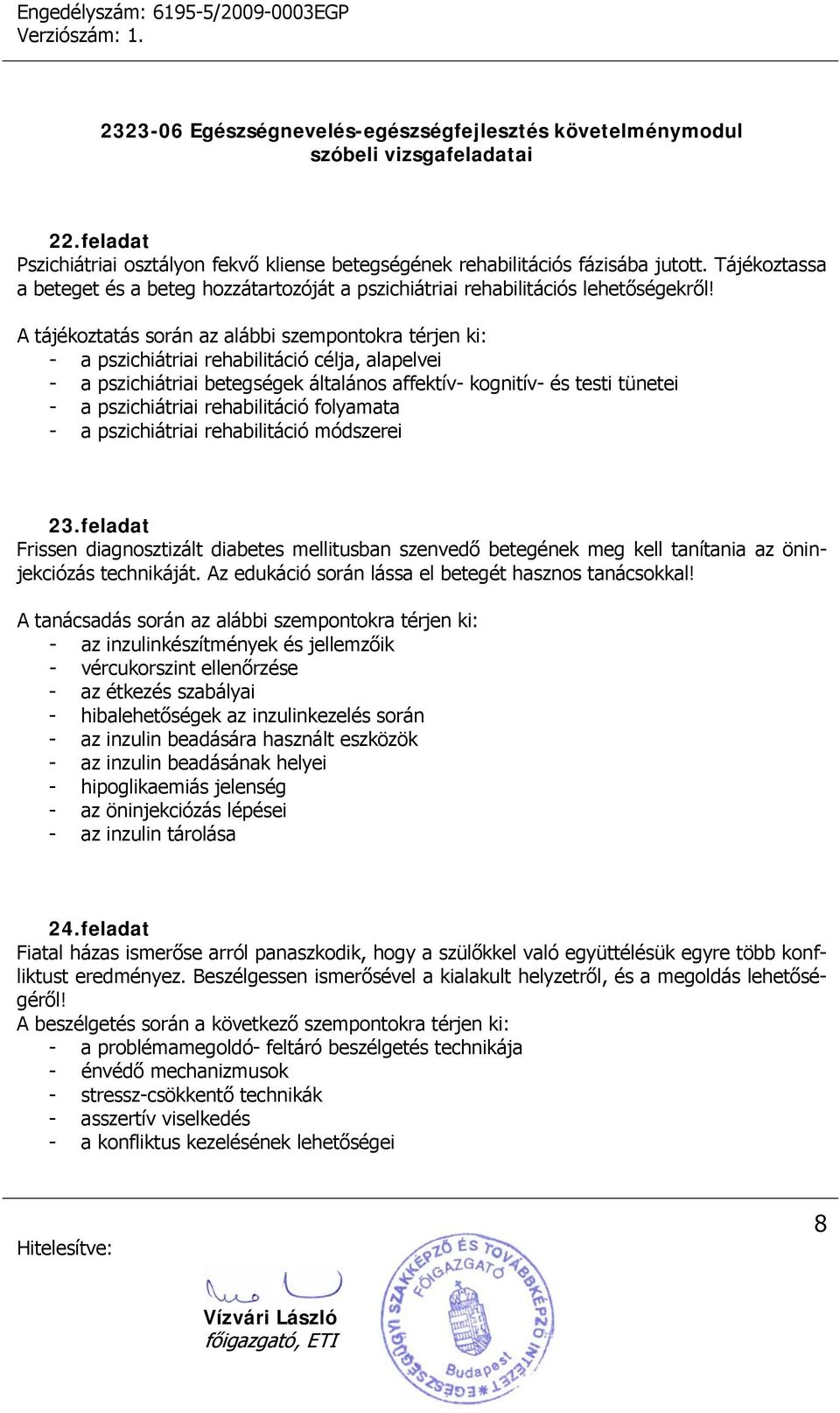 rehabilitáció folyamata - a pszichiátriai rehabilitáció módszerei 23. feladat Frissen diagnosztizált diabetes mellitusban szenvedő betegének meg kell tanítania az öninjekciózás technikáját.