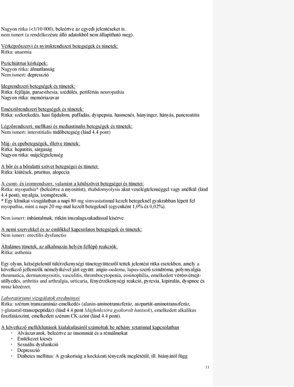 paraesthesia, szédülés, perifériás neuropathia Nagyon ritka: memóriazavar Emésztőrendszeri betegségek és tünetek: Ritka: székrekedés, hasi fájdalom, puffadás, dyspepsia, hasmenés, hányinger, hányás,