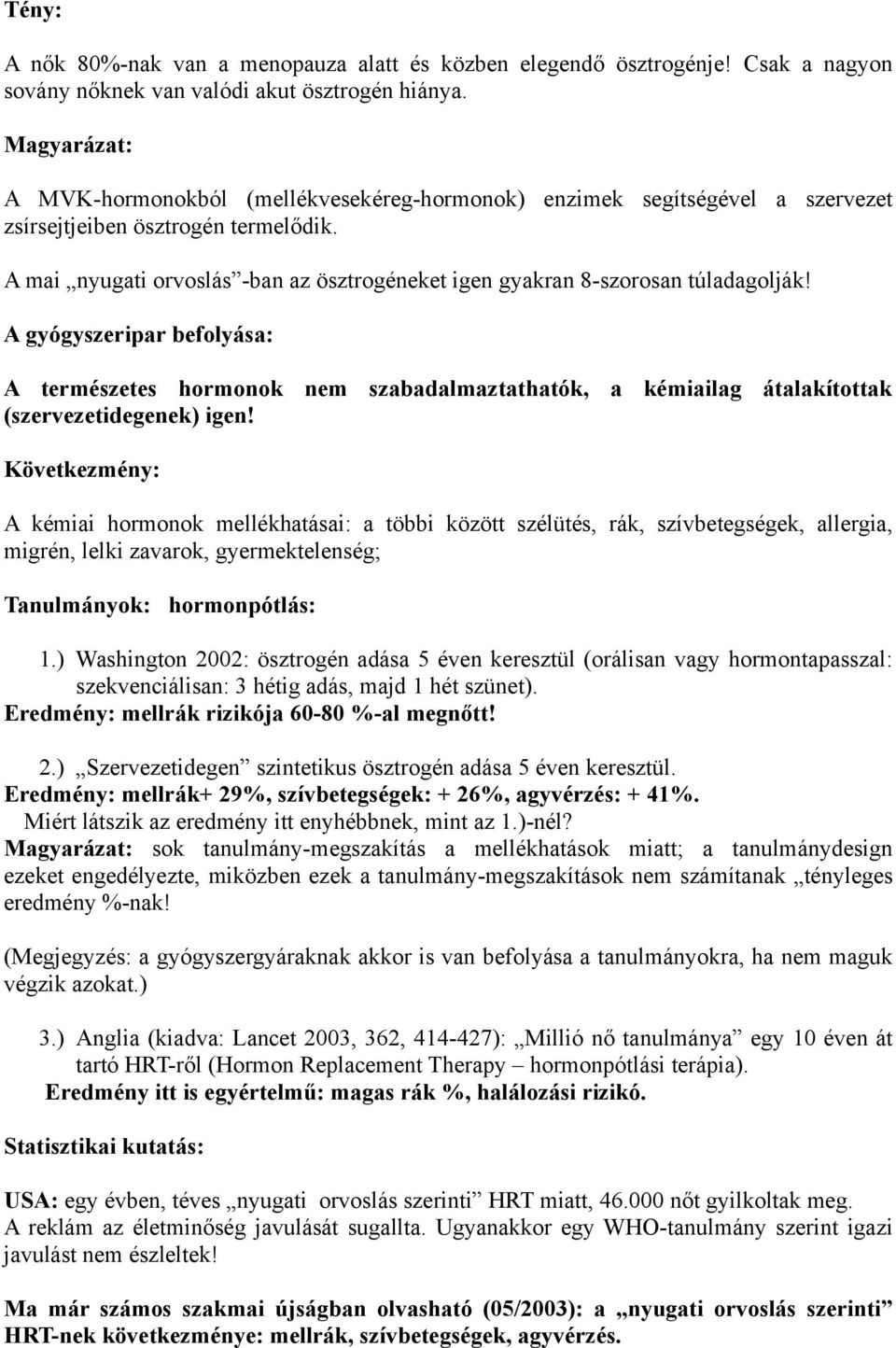 A mai nyugati orvoslás -ban az ösztrogéneket igen gyakran 8-szorosan túladagolják!