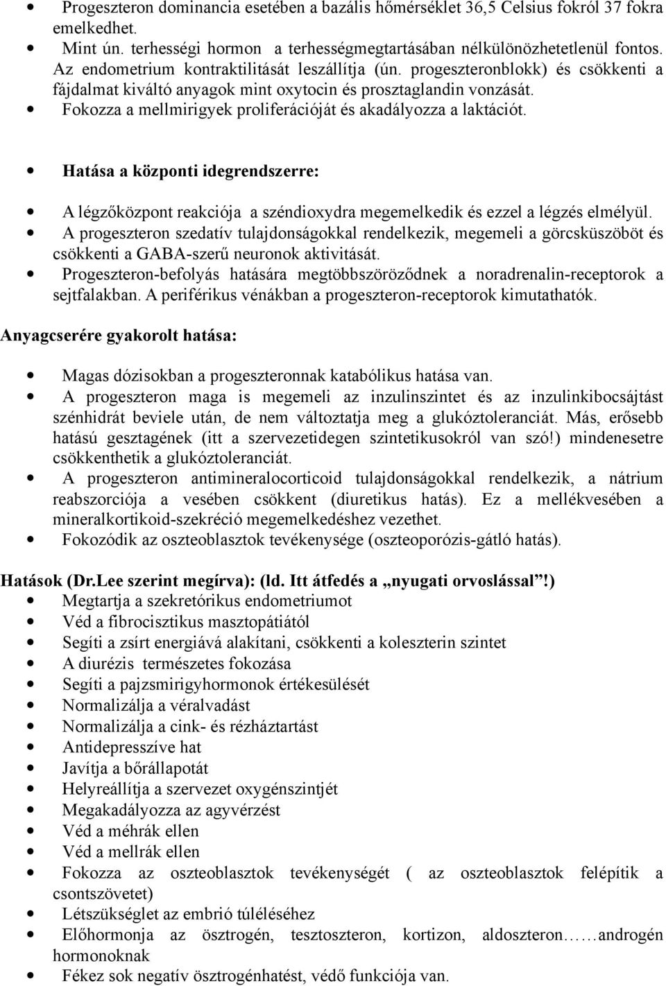 Fokozza a mellmirigyek proliferációját és akadályozza a laktációt. Hatása a központi idegrendszerre: A légzőközpont reakciója a széndioxydra megemelkedik és ezzel a légzés elmélyül.