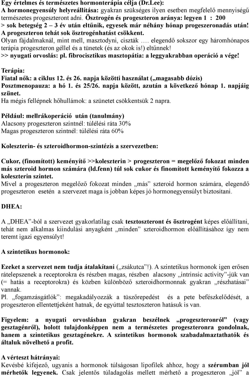 Olyan fájdalmaknál, mint mell, masztodyni, ciszták. elegendő sokszor egy háromhónapos terápia progeszteron géllel és a tünetek (és az okok is!) eltűnnek! >> nyugati orvoslás: pl.