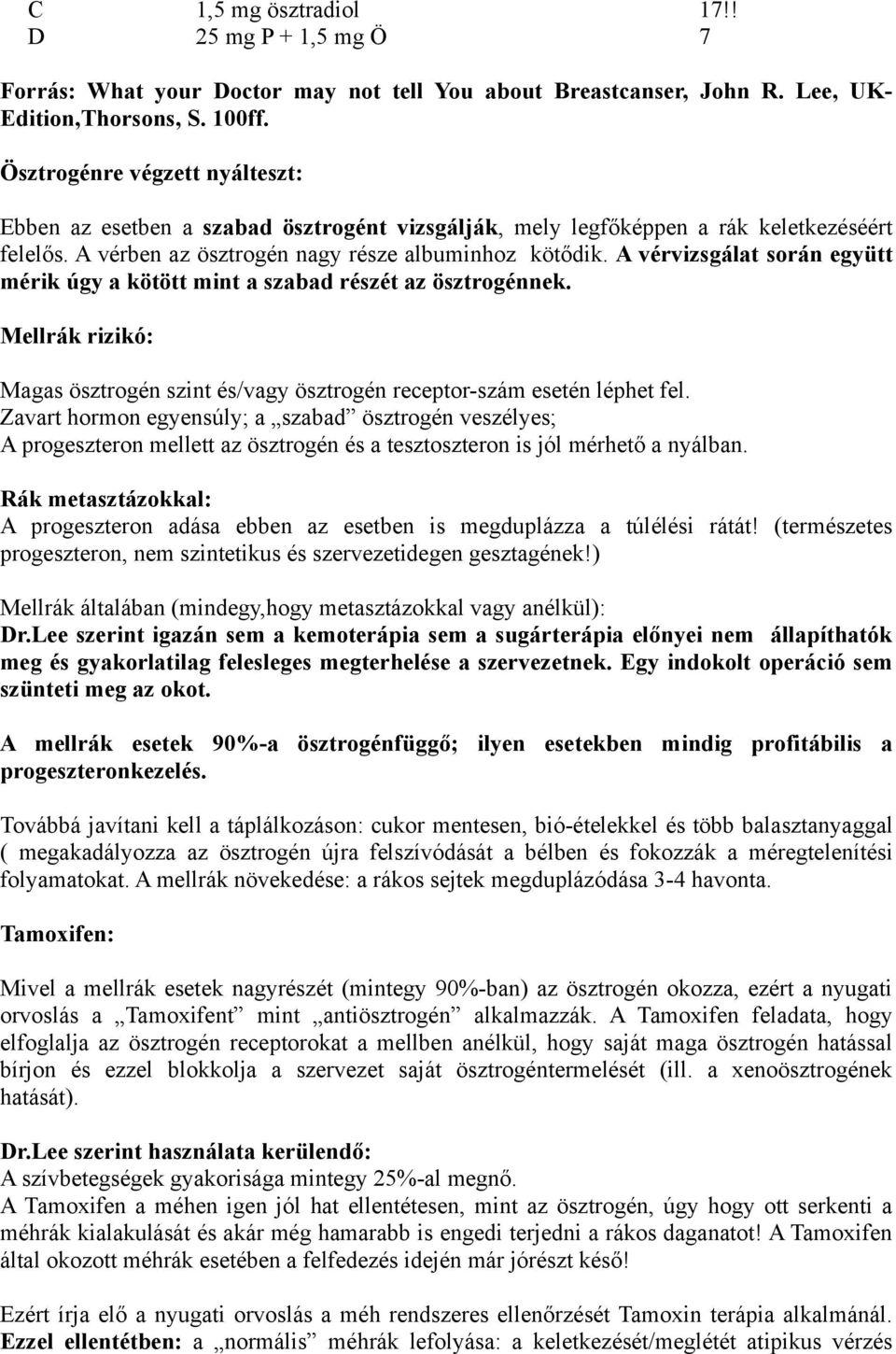 A vérvizsgálat során együtt mérik úgy a kötött mint a szabad részét az ösztrogénnek. Mellrák rizikó: Magas ösztrogén szint és/vagy ösztrogén receptor-szám esetén léphet fel.