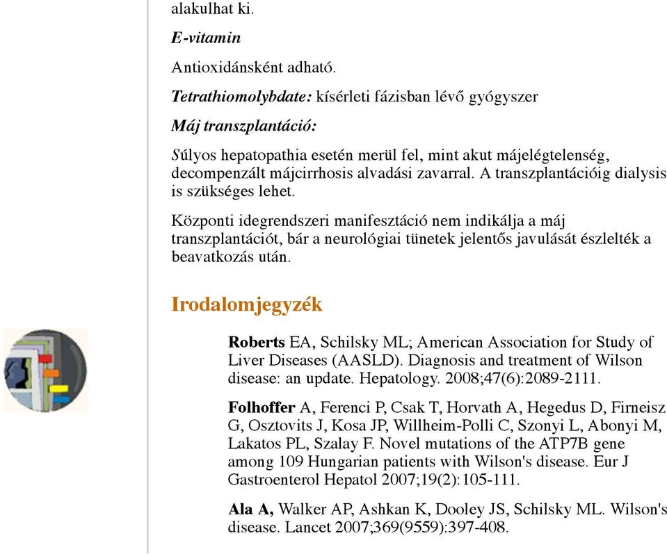 A transzplantációig dialysis is szükséges lehet. Központi idegrendszeri manifesztáció nem indikálja a máj transzplantációt, bár a neurológiai tünetek jelentős javulását észlelték a beavatkozás után.