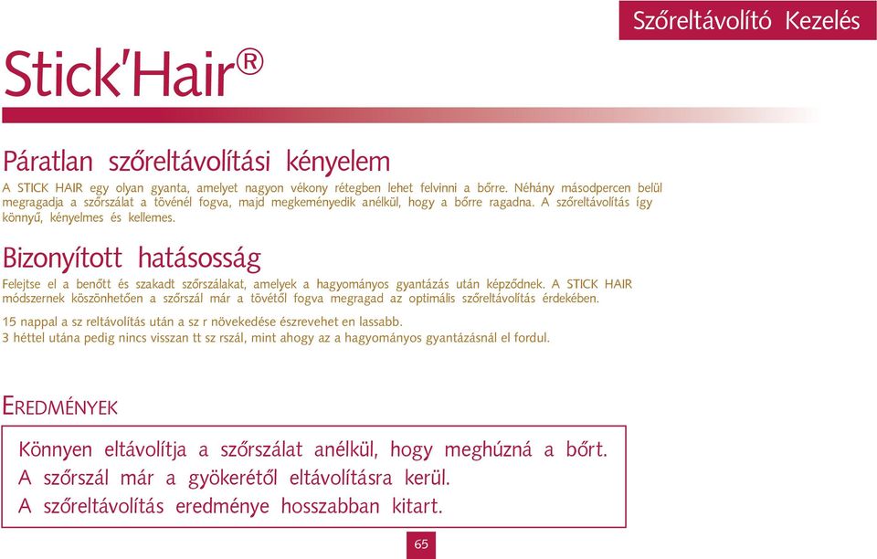 Bizonyított hatásosság Felejtse el a benőtt és szakadt szőrszálakat, amelyek a hagyományos gyantázás után képződnek.
