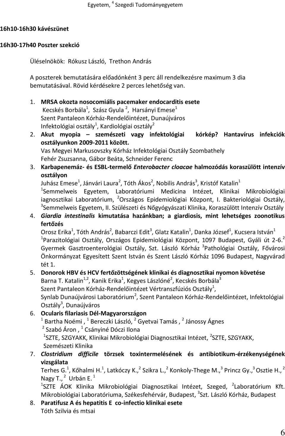 MRSA okozta nosocomiális pacemaker endocarditis esete Kecskés Borbála 1, Szász Gyula 2, Harsányi Emese 1 Szent Pantaleon Kórház-Rendelőintézet, Dunaújváros Infektológiai osztály 1, Kardiológiai