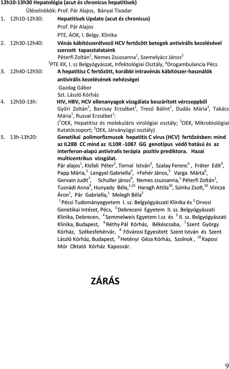 sz Belgyógyászat, Infektológiai Osztály, ²Drogambulancia Pécs 3. 12h40-12h50: A hepatitisz C fertőzött, korábbi intravénás kábítószer-használók antivirális kezelésének nehézségei Gazdag Gábor Szt.