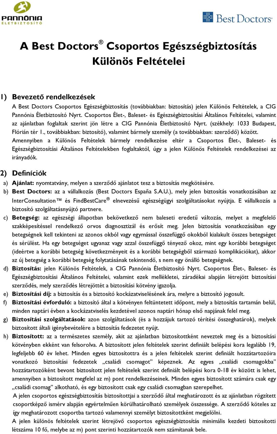 (székhely: 1033 Budapest, Flórián tér 1., továbbiakban: biztosító), valamint bármely személy (a továbbiakban: szerződő) között.