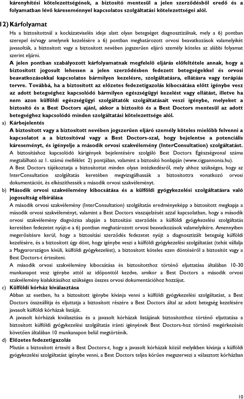 beavatkozások valamelyikét javasolták, a biztosított vagy a biztosított nevében jogszerűen eljáró személy köteles az alábbi folyamat szerint eljárni.