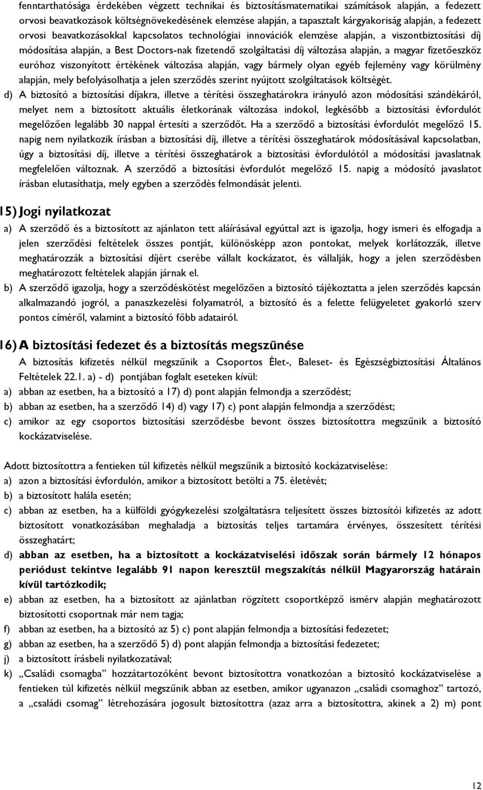 magyar fizetőeszköz euróhoz viszonyított értékének változása alapján, vagy bármely olyan egyéb fejlemény vagy körülmény alapján, mely befolyásolhatja a jelen szerződés szerint nyújtott szolgáltatások