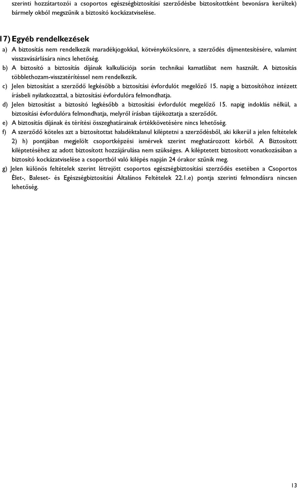 b) A biztosító a biztosítás díjának kalkulációja során technikai kamatlábat nem használt. A biztosítás többlethozam-visszatérítéssel nem rendelkezik.