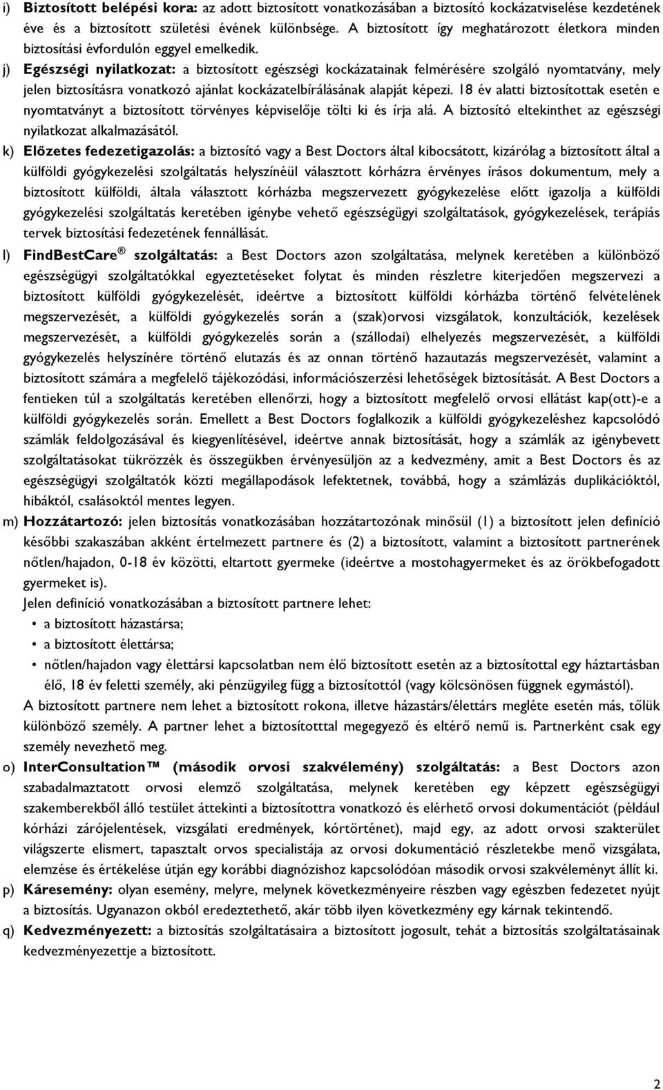 j) Egészségi nyilatkozat: a biztosított egészségi kockázatainak felmérésére szolgáló nyomtatvány, mely jelen biztosításra vonatkozó ajánlat kockázatelbírálásának alapját képezi.