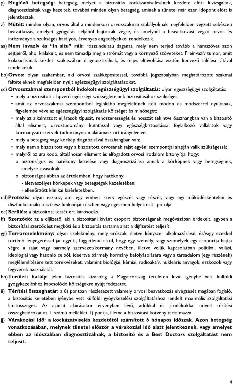 z) Műtét: minden olyan, orvos által a mindenkori orvosszakmai szabályoknak megfelelően végzett sebészeti beavatkozás, amelyet gyógyítás céljából hajtottak végre, és amelynél a beavatkozást végző