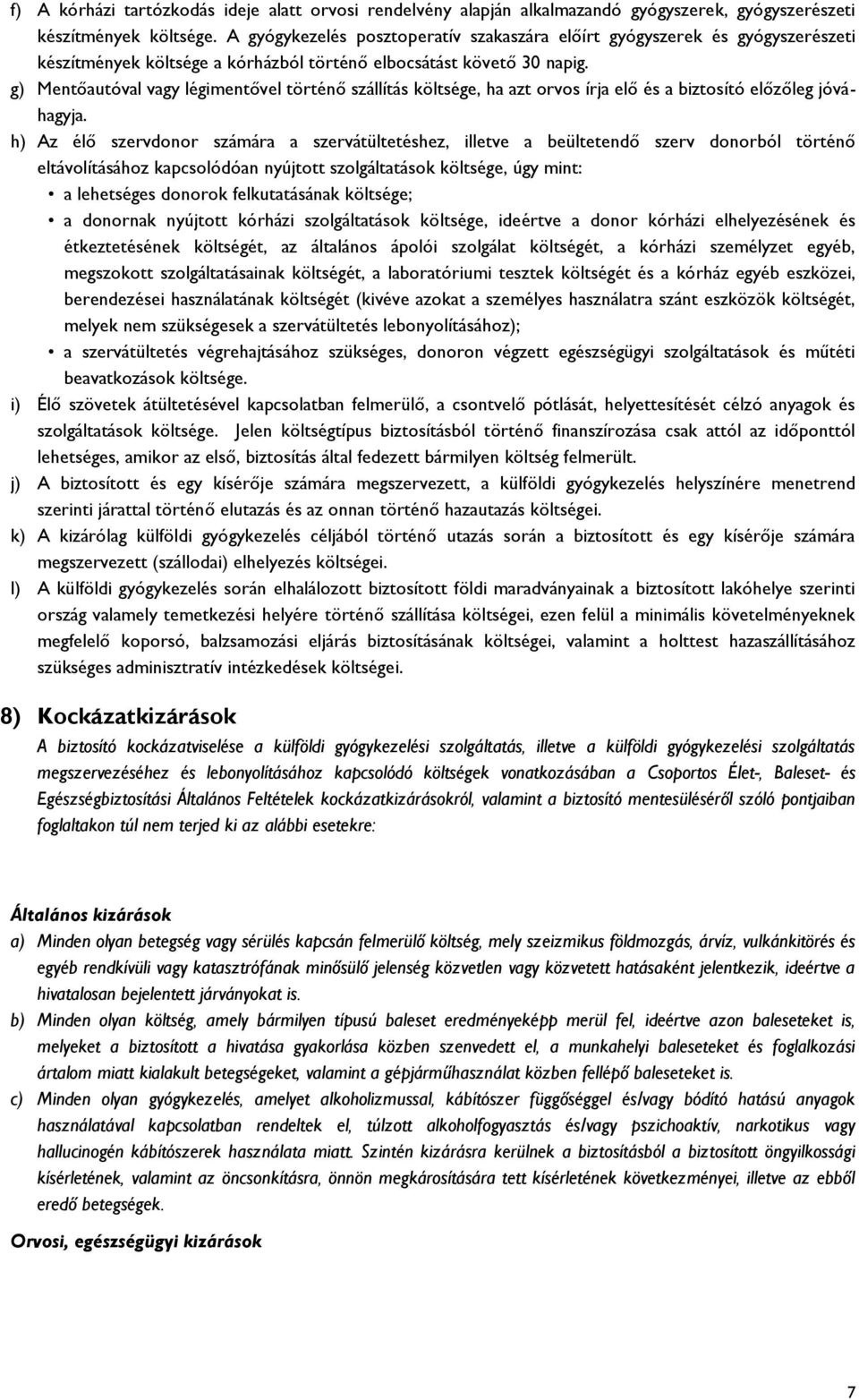 g) Mentőautóval vagy légimentővel történő szállítás költsége, ha azt orvos írja elő és a biztosító előzőleg jóváhagyja.