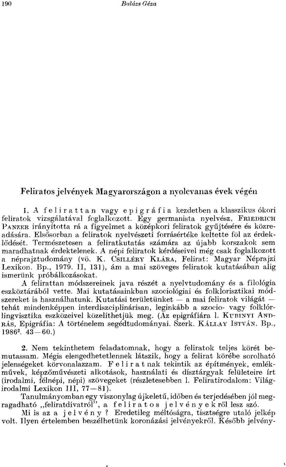 Természetesen a feliratkutatás számára az újabb korszakok sem maradhatnak érdektelenek. A népi feliratok kérdéseivel még csak foglalkozott A néprajztudomány (vö. K.