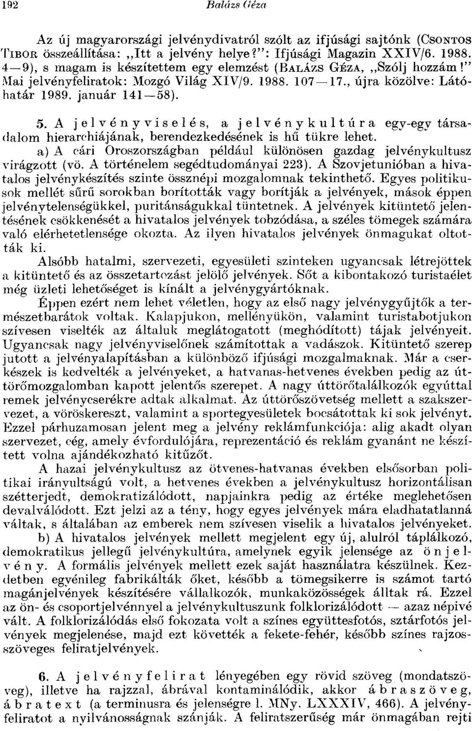 ). 5. A jelvény viselés, a jelvénykultúra egy-egy társadalom hierarchiájának, berendezkedésének is hű tükre lehet. a) A cári Oroszországban például különösen gazdag jelvénykultusz virágzott (vö.