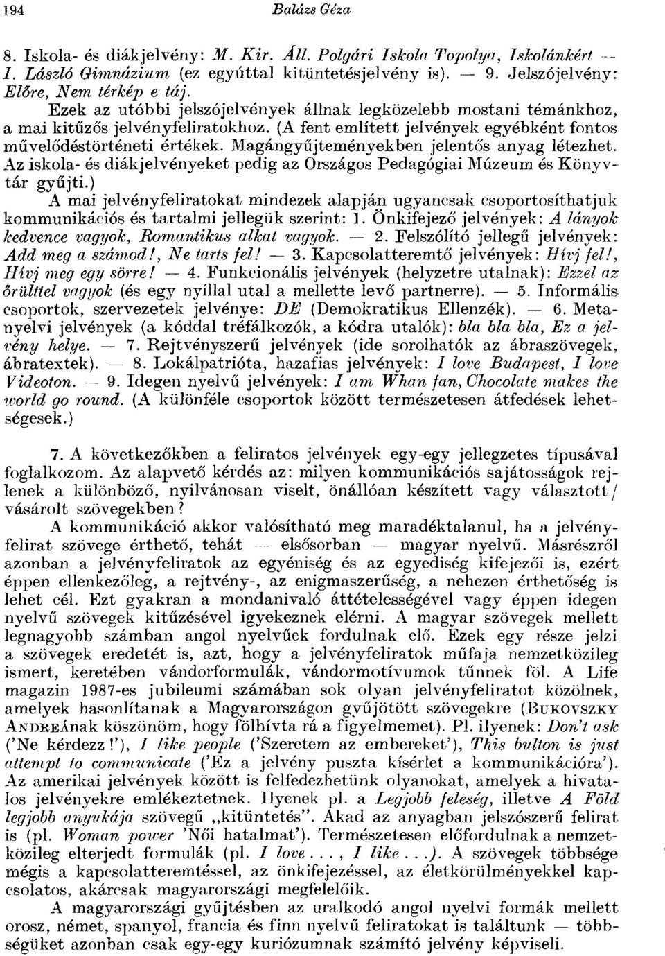 Magángyűjteményekben jelentős anyag létezhet. Az iskola- és diák jelvényeket pedig az Országos Pedagógiai Múzeum és Könyvtár gyűjti.