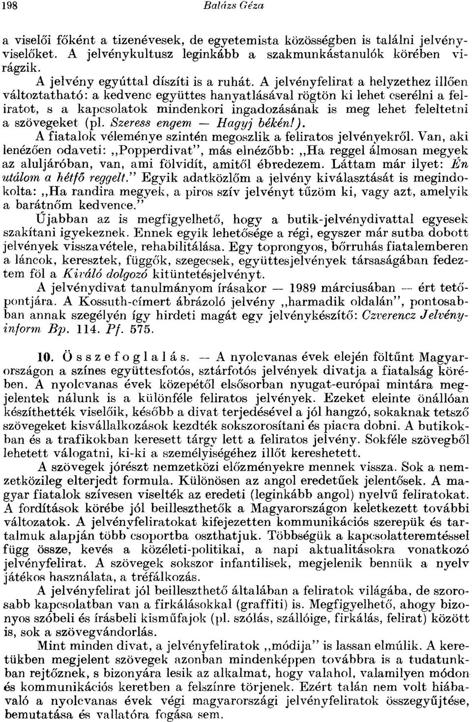 szövegeket (pl. Szeress engem Hagyj békén!). A fiatalok véleménye szintén megoszlik a feliratos jelvényekről.