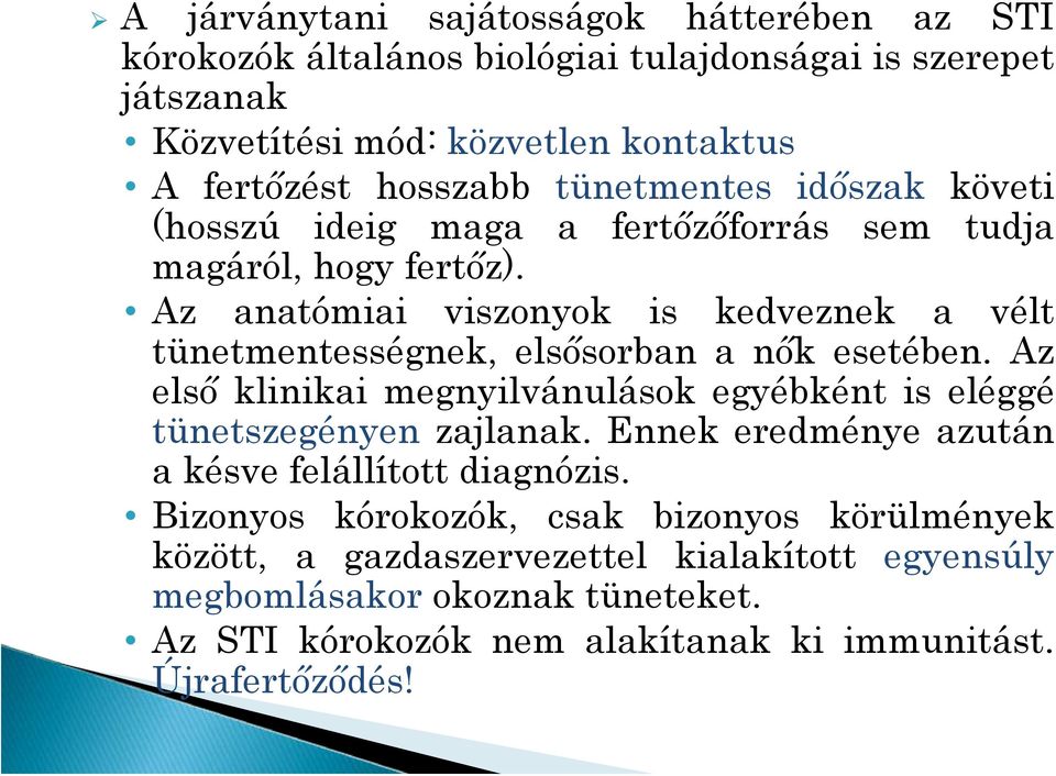 Az anatómiai viszonyok is kedveznek a vélt tünetmentességnek, elsősorban a nők esetében. Az első klinikai megnyilvánulások egyébként is eléggé tünetszegényen zajlanak.