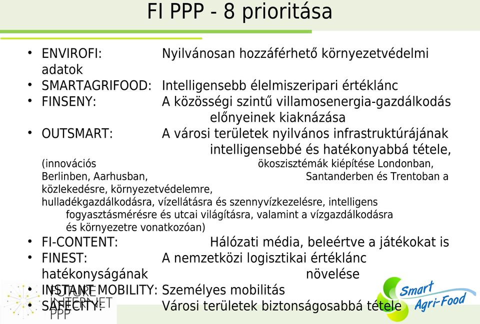 Santanderben és Trentoban a közlekedésre, környezetvédelemre, hulladékgazdálkodásra, vízellátásra és szennyvízkezelésre, intelligens fogyasztásmérésre és utcai világításra, valamint a