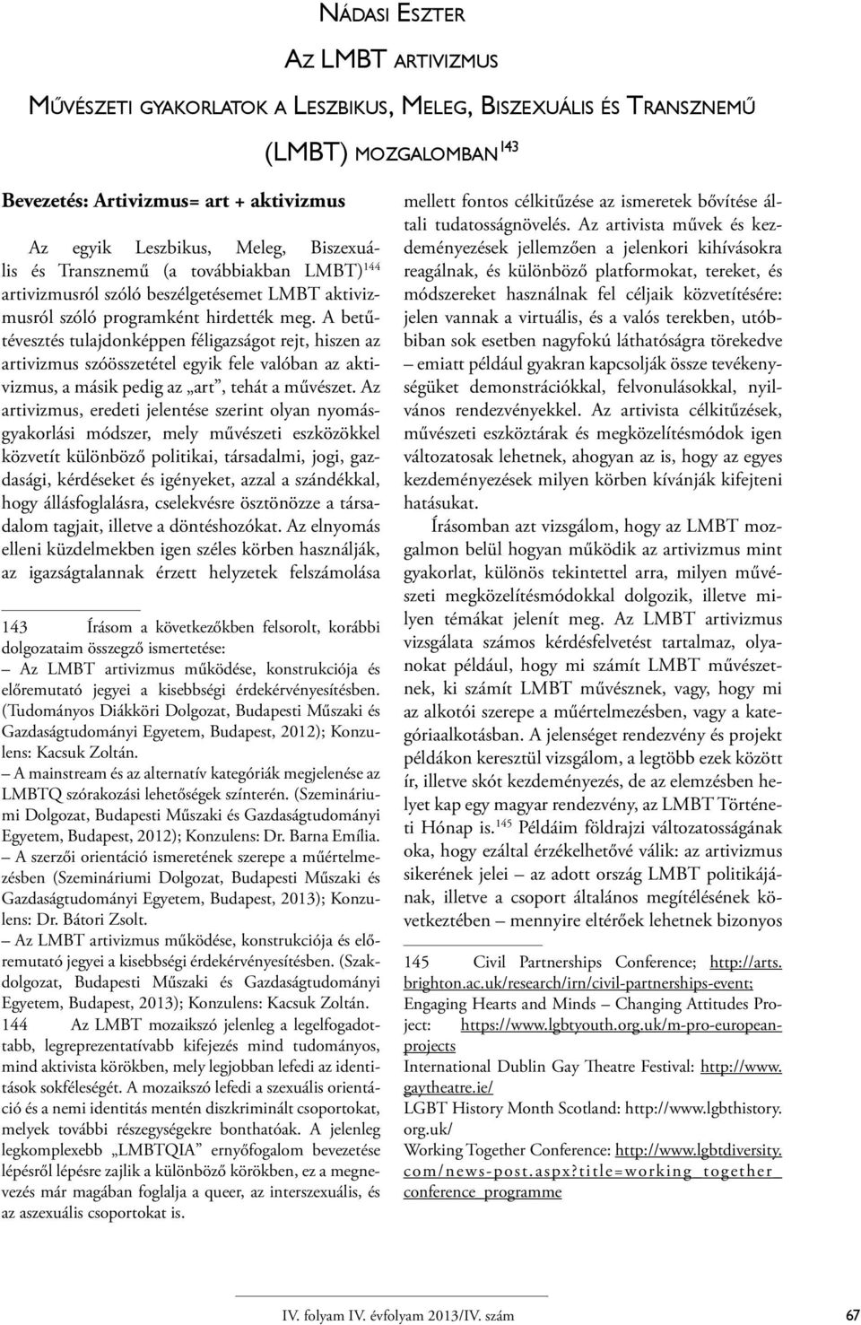 A betűtévesztés tulajdonképpen féligazságot rejt, hiszen az artivizmus szóösszetétel egyik fele valóban az aktivizmus, a másik pedig az art, tehát a művészet.