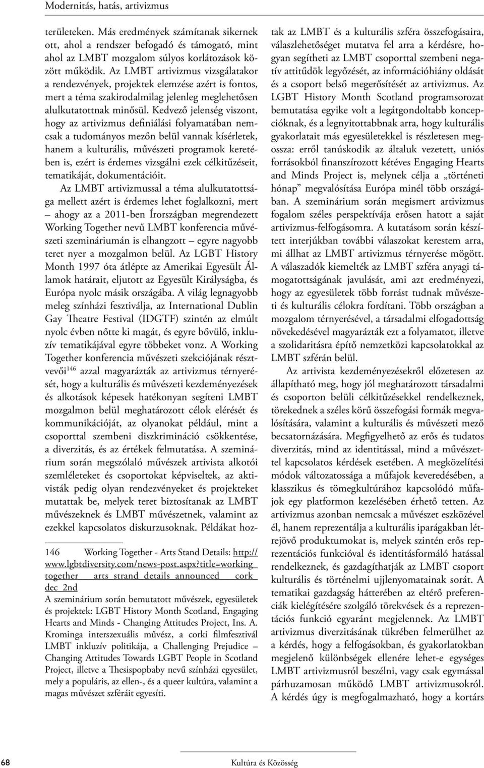 Kedvező jelenség viszont, hogy az artivizmus definiálási folyamatában nemcsak a tudományos mezőn belül vannak kísérletek, hanem a kulturális, művészeti programok keretében is, ezért is érdemes