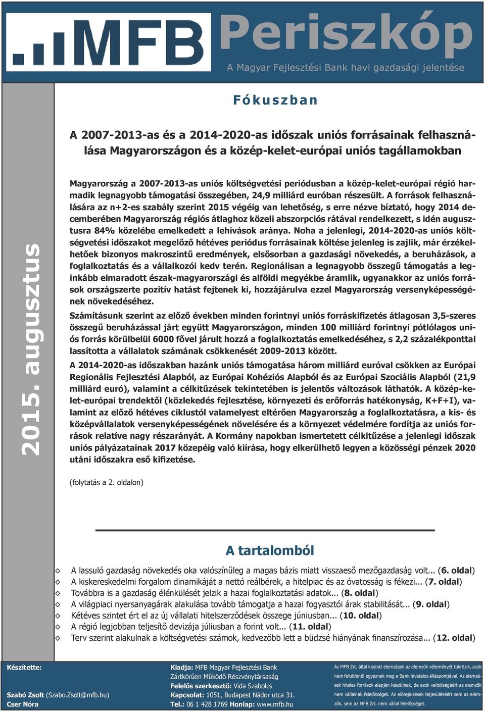 A források felhasználására az n+2-es szabály szerint 215 végéig van lehetőség, s erre nézve bíztató, hogy 214 decemberében Magyarország régiós átlaghoz közeli abszorpciós rátával rendelkezett, s idén