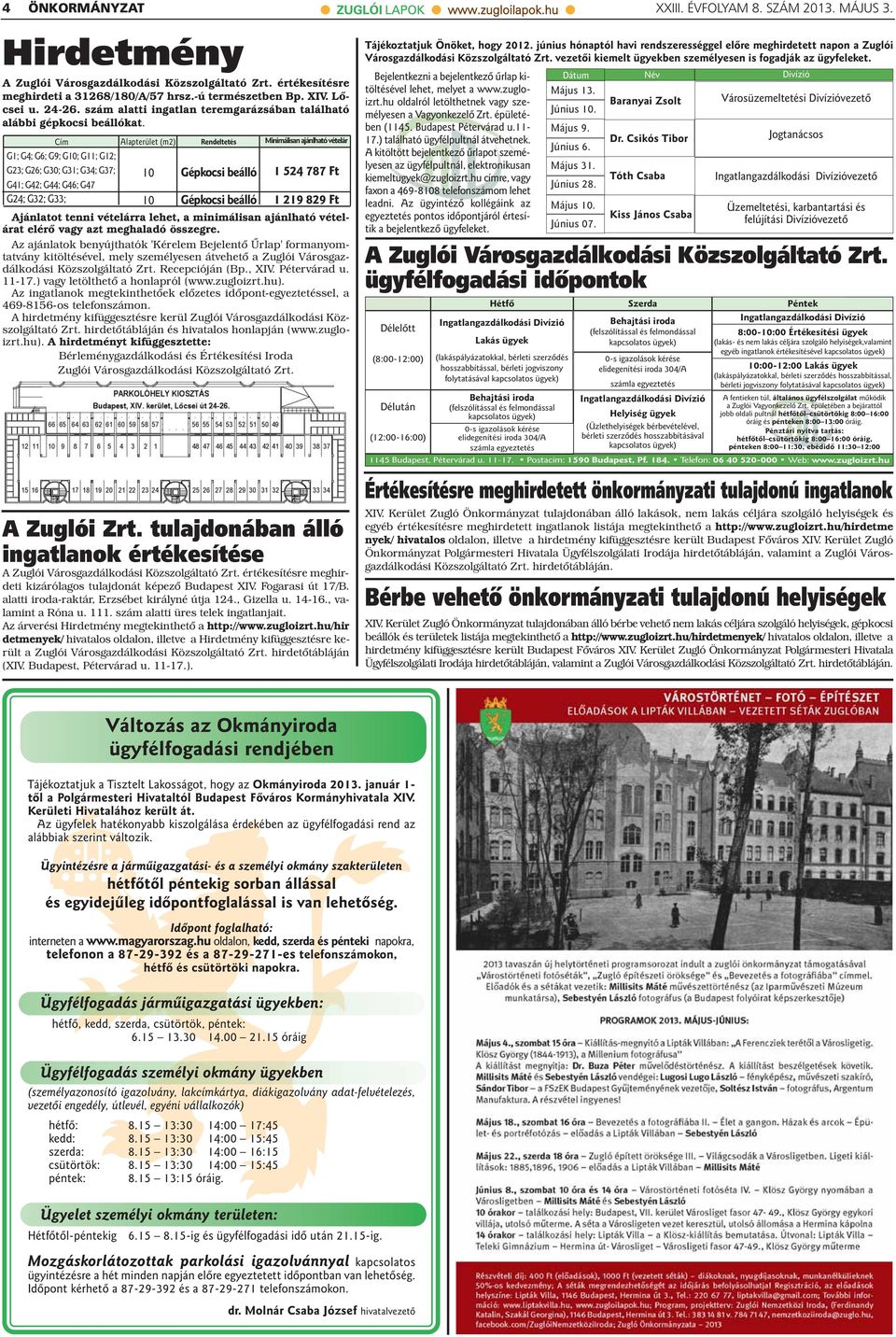 Cím Alapterület (m2) Rendeltetés Minimálisan ajánlható vételár G1; G4; G6; G; G10; G11; G12; G2; G26; G0; G1; G4; G7; 10 Gépkocsi beálló 1 524 787 Ft G41; G42; G44; G46; G47 G24; G2; G; 10 Gépkocsi