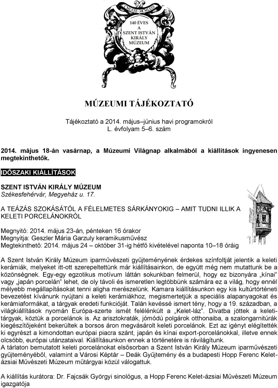 május 23-án, pénteken 16 órakor Megnyitja: Geszler Mária Garzuly keramikusművész Megtekinthető: 2014.