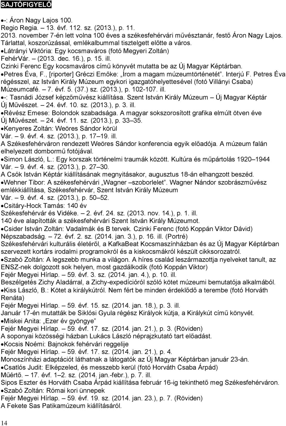 Czinki Ferenc Egy kocsmaváros című könyvét mutatta be az Új Magyar Képtárban. Petres Éva, F., [riporter] Gréczi Emőke: Írom a magam múzeumtörténetét. Interjú F.