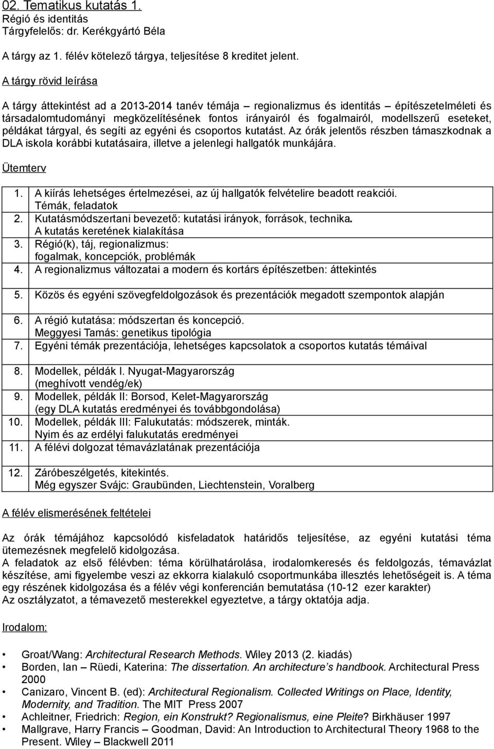 modellszerű eseteket, példákat tárgyal, és segíti az egyéni és csoportos kutatást. Az órák jelentős részben támaszkodnak a DLA iskola korábbi kutatásaira, illetve a jelenlegi hallgatók munkájára.