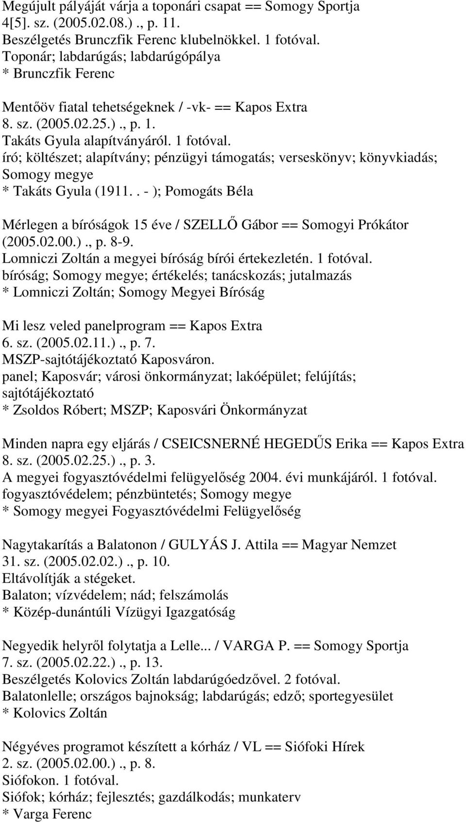 író; költészet; alapítvány; pénzügyi támogatás; verseskönyv; könyvkiadás; Somogy megye * Takáts Gyula (1911.. - ); Pomogáts Béla Mérlegen a bíróságok 15 éve / SZELLŐ Gábor == Somogyi Prókátor (2005.