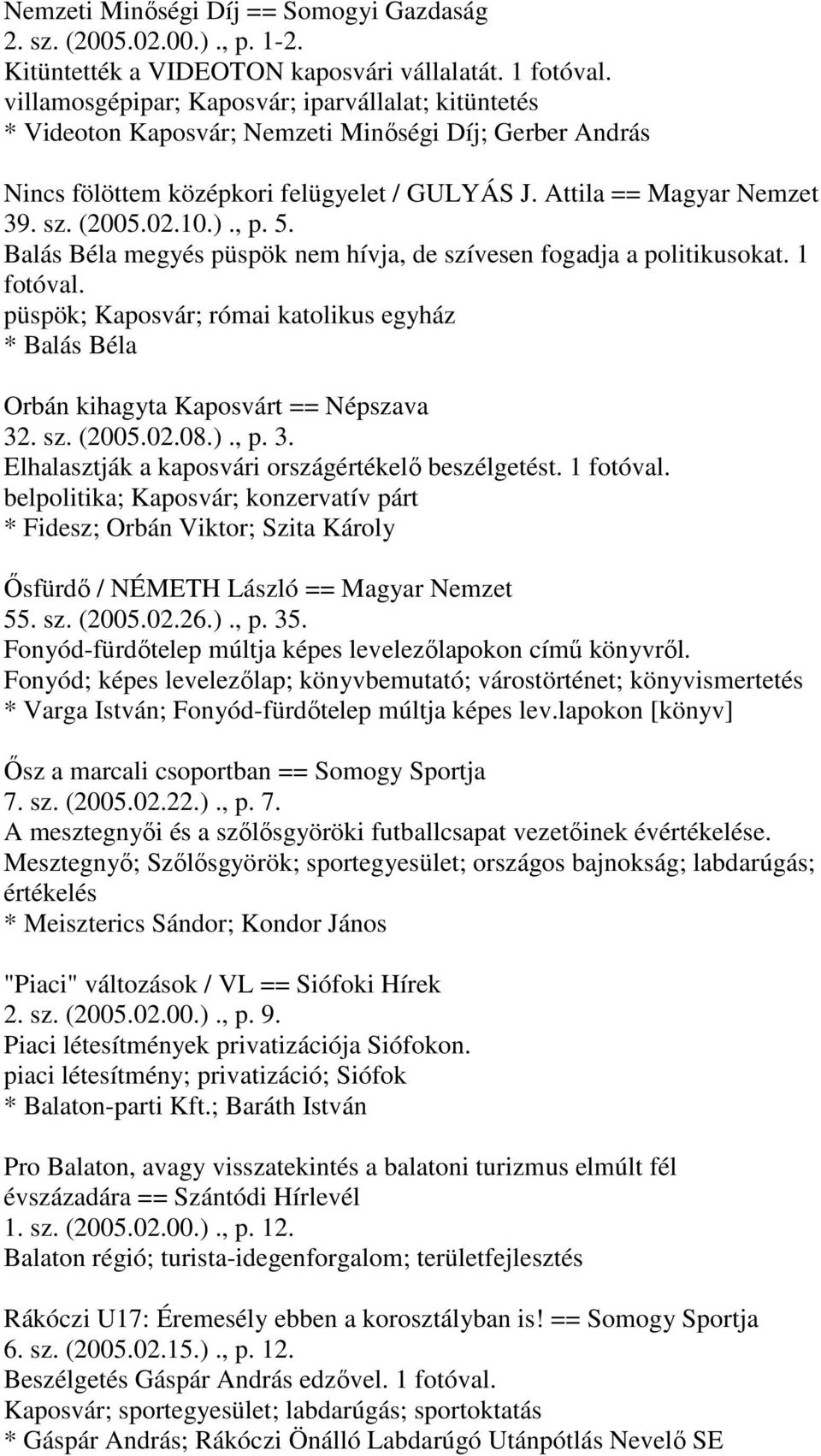 10.)., p. 5. Balás Béla megyés püspök nem hívja, de szívesen fogadja a politikusokat. 1 fotóval. püspök; Kaposvár; római katolikus egyház * Balás Béla Orbán kihagyta Kaposvárt == Népszava 32. sz. (2005.